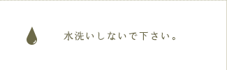 水洗いしないで下さい。